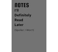 Notes: I’ll Definitely Read Later (Spoiler: I Won’t): For Thoughts Too Important to Forget and Too Boring to Remember