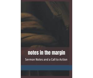 Notes in the Margin: Sermon Notes and a Call to Action
