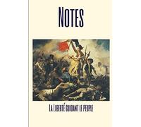 Notes La Liberté Guidant le Peuple: Carnet de Notes Artistique | La Liberté Guidant le Peuple FRANCE (DeLaCroix) | 15,24 cm par 22,86 cm | 120 Pages blanches lignées ! Pour amateurs de Peinture