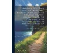 Notes Of A Short Tour Through The Midland Counties Of Ireland, In The Summer Of 1836, With Observations On The Condition Of The Peasantry. / By Baptis