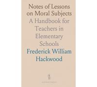 Notes of Lessons on Moral Subjects: A Handbook for Teachers in Elementary Schools