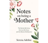 Notes on Being a Mother: The Stories We Carry, the Love We Grow, and the Women We Become