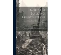 Notes On Building Construction: Arranged To Meet The Requirements Of The Syllabus Of The Council On Education, South Kensington, Part 2