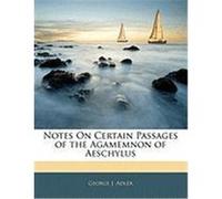 Notes on Certain Passages of the Agamemnon of Aeschylus Adler, George J. (Auteur)