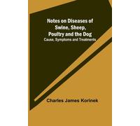 Notes On Diseases Of Swine, Sheep, Poultry And The Dog ; Cause, Symptoms And Treatments