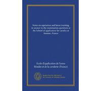 Notes on equitation and horse training, in answer to the examination questions at the School of application for cavalry at Saumur, France