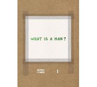 Notes on Men - Book I: A collection of handwritten answers to the question "WHAT IS A MAN?"