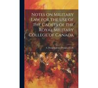 Notes On Military Law For The Use Of The Cadets Of The Royal Military College Of Canada
