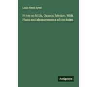 Notes on Mitla, Oaxaca, Mexico. With Plans and Measurements of the Ruins