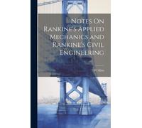 Notes On Rankine's Applied Mechanics And Rankine's Civil Engineering