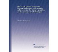 Notes on recent university library buildings, with special reference to the library problem at the University of Michigan (Vol.2)