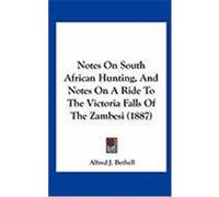 Notes on South African Hunting, and Notes on a Ride to the Victoria Falls of the Zambesi (1887) Bethell, Alfred J. (Auteur)