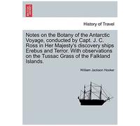 Notes On The Botany Of The Antarctic Voyage, Conducted By Capt. J. C. Ross In Her Majesty's Discovery Ships Erebus And Terror. With Observations On The Tussac Grass Of The Falkland Islands.