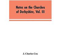 Notes On The Churches Of Derbyshire, Vol. Iii