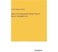 Notes on the Epicycloidal Cutting Frame of Messrs. Holtzapffel amp Co. - Thomas Sebastian Bazley - BoD Third Party Titles - Livre en Anglais Thomas Sebastian BazleyThomas Sebastian Bazley (Auteur)