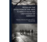 Notes on the Evolution of the Arts Curriculum in the Universities of Aberdeen