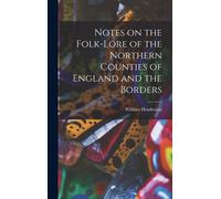 Notes On The Folk-Lore Of The Northern Counties Of England And The Borders
