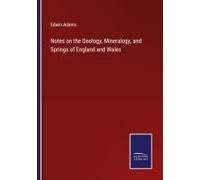 Notes On The Geology, Mineralogy, And Springs Of England And Wales