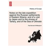 Notes On The Late Expedition Against The Russian Settlements In Eastern Siberia; And Of A Visit To Japan And To The Shores Of Tartary, And Of The Sea Of Okhotsk