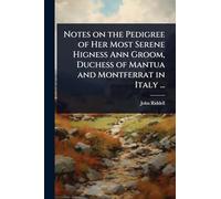 Notes on the Pedigree of Her Most Serene Higness Ann Groom, Duchess of Mantua and Montferrat in Italy ...