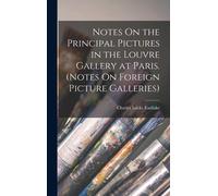 Notes On The Principal Pictures In The Louvre Gallery At Paris. (Notes On Foreign Picture Galleries)