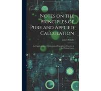 Notes On The Principles Of Pure And Applied Calculation; And Applications Of Mathematical Principles To Theories Of The Physical Forces