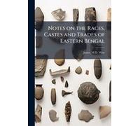 Notes On The Races, Castes And Trades Of Eastern Bengal