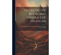 Notes On The Rocks And Minerals Of Michigan: To Accompany The Loan Collection Issued By The Michigan College Of Mines