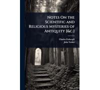 Notes On the Scientific and Religious Mysteries of Antiquity [&c.]