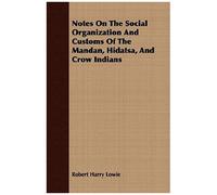 Notes On The Social Organization And Customs Of The Mandan, Hidatsa, And Crow Indians