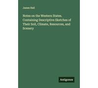 Notes on the Western States. Containing Descriptive Sketches of Their Soil, Climate, Resources, and Scenery