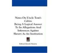 Notes on Uncle Tom's Cabin: Being a Logical Answer to Its Allegations and Inferences Against Slavery as an Institution Stearns, Edward Josiah (Auteur)