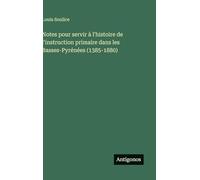 Notes pour servir à l'histoire de l'instruction primaire dans les Basses-Pyrénées (1385-1880)