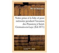 Notes Prises À La Hâte Et Seulement Pour Mémoire Pendant L'invasion Des Prussiens À