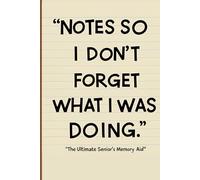 Notes So I Don’t Forget What I Was Doing: The Ultimate Senior’s Memory Aid Notebook