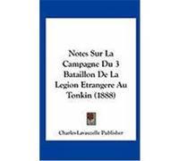 Notes Sur La Campagne Du 3 Bataillon de La Legion Etrangere Au Tonkin (1888) Charles-Lavauzelle Publisher, Publisher (Auteur)