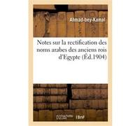 Notes sur la rectification des noms arabes des anciens rois d'Egypte, accompagnées d'une notice Ahmad-Bey-Kamal (Auteur)