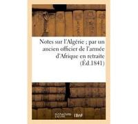 Notes sur l'Algérie par un ancien officier de l'armée d'Afrique en retraite Collectif (Auteur)