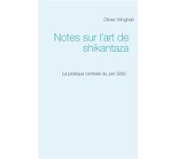 Olivier Winghart – Notes sur l'art de shikantaza – La pratique centrale du zen Sôtô