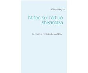 Notes sur l'art de shikantaza Olivier Winghart (Auteur)