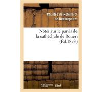 Notes sur le parvis de la cathédrale de Rouen - Charles de Robillard de Beaurepaire - Hachette Bnf - broché - Livre