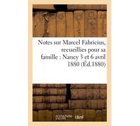 Notes Sur Marcel Fabricius, Recueillies Pour Sa Famille : Nancy 3 Et 6 Avril 1880