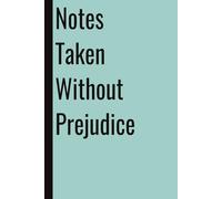 Notes Taken Without Prejudice: 110 Blank Pages | 6x9Inches | Funny Notebook Gift Ideas, Sarcastic Saying Work Gag Gift for, Girls, Office Employees, Boss, Coworkers, Colleagues, Best Friend