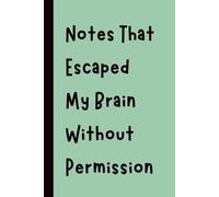 Notes That Escaped My Brain Without Permission: Funny Gift Notebook Journal, Gift for Co-Workers, Friends and Family, 120 pages