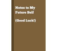 Notes to My Future Self (Good Luck!): A Funny Journal: The Perfect Gift for Overthinkers, Forgetful Geniuses, and Anyone Who Needs a Place to Dump Their Brilliant (and Ridiculous) Thoughts