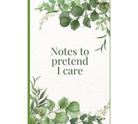 Notes to pretend I care- Journal: For when you need to look busy without actually caring.