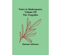 Notes To Shakespeare, Volume Iii ; The Tragedies