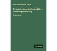 Notes to the Complete Poetical Works of Percy Bysshe Shelley: in large print