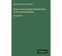 Notes to the Complete Poetical Works of Percy Bysshe Shelley: in large print
