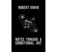 Notes Towards A Conditional Art Robert Irwin, Matthew Simms (Auteur)